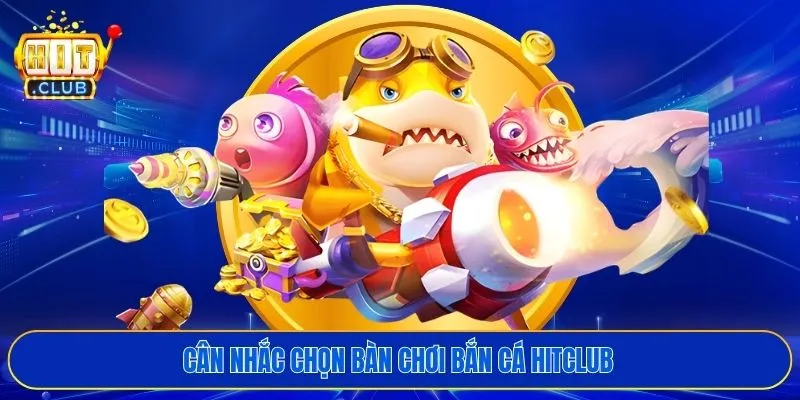 Cân nhắc chọn bàn chơi bắn cá HITCLUB 